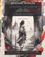 BRIDGING WORLD Unlocking Generational and Cultural Cohesion: Strategies for Effective Leadership, Inclusive Communication, and Navigating Cultural & Generational Differences B0DW4KN8SZ Book Cover