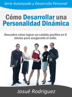 Como Desarrollar Una Personalidad Dinamica: Descubre Como Lograr Un Cambio Positivo En Ti Mismo Para Asegurarte El Exito 1492210897 Book Cover