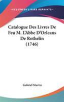 Catalogue Des Livres De Feu M. L'Abbe D'Orleans De Rothelin 1104112264 Book Cover