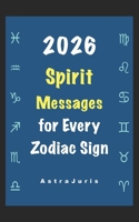 2026 Spirit Messages for Every Zodiac Sign B0FR4FVQH8 Book Cover