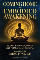 Coming Home to Embodied Awakening: Reclaim Your Body, Power, and Purpose in an Age of AI B0GTGSFXVP Book Cover
