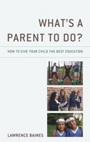 What’s a Parent to Do?: How to Give Your Child the Best Education 147586678X Book Cover