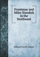Frontenac And Miles Standish In The Northwest: A Paper Read Before The New York Historical Society 1165405482 Book Cover