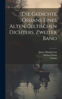 Die Gedichte Ossians eines alten celtischen Dichters, Zweiter Band 1022252348 Book Cover