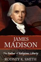 James Madison: The Father of Religious Liberty 1462123635 Book Cover