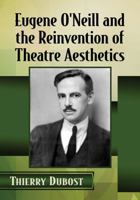 Eugene O'Neill and the Reinvention of Theatre Aesthetics 147667728X Book Cover