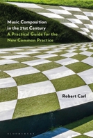 Music Composition in the 21st Century: A Practical Guide for the New Common Practice 1501357573 Book Cover