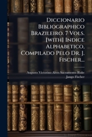Diccionario Bibliographico Brazileiro. 7 Vols. [with] Indice Alphabetico, Compilado Pelo Dr. J. Fischer... 1275159567 Book Cover