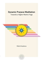 Dynamic Pra?ava Meditation: Towards a Higher Mantra Yoga 9083377105 Book Cover