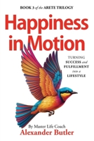Happiness in Motion: Turning Success and Fulfillment into a Lifestyle (The Arete Trilogy) B0DPQDLRD9 Book Cover