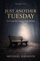 Just Another Tuesday: On Living After Urgency Stops Working (A Testament to What Collapses) B0GPDWMB6G Book Cover