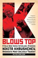 K Blows Top: A Cold War Comic Interlude, Starring Nikita Khrushchev, America's Most Unlikely Tourist 1586484974 Book Cover