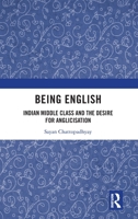 Being English: Indian Middle Class and the Desire for Anglicisation 1032158824 Book Cover