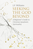 Seeking the God Beyond: A Beginner's Guide to Christian Apophatic Spirituality 1532685769 Book Cover