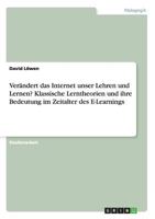 Verändert das Internet unser Lehren und Lernen? Klassische Lerntheorien und ihre Bedeutung im Zeitalter des E-Learnings 3668121311 Book Cover