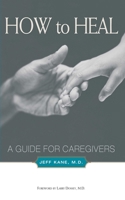 How to Heal: A Guide for Caregivers 1581152671 Book Cover