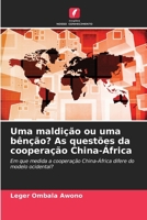 Uma maldição ou uma bênção? As questões da cooperação China-África: Em que medida a cooperação China-África difere do modelo ocidental? (Portuguese Edition) 6208650364 Book Cover