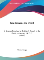 God Governs The World: A Sermon Preached At St. Giles's Church In The Fields, On January 16, 1712 1161906401 Book Cover