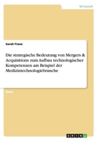 Die strategische Bedeutung von Mergers & Acquisitions zum Aufbau technologischer Kompetenzen am Beispiel der Medizintechnologiebranche 3656316589 Book Cover