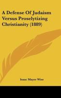 A defense of Judaism versus proselytizing Christianity 0548863504 Book Cover