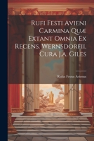 Rufi Festi Avieni Carmina Quæ Extant Omnia Ex Recens. Wernsdorfii, Cura J.a. Giles 1021879967 Book Cover