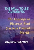 THE WILL TO BE AUTHENTIC: The Courage to Discover Real Joy in a Critical World B0FQKFWHM1 Book Cover