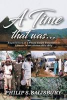 A Time That Was...: Experiences of a Peace Corps Volunteer in Liberia, West Africa 1962-1964 1493196030 Book Cover