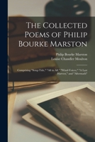 The collected poems of Philip Bourke Marston,: Comprising "Song-tide," "All in all," "Wind-voices," "A last harvest," and "Aftermath." 0530684764 Book Cover