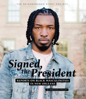Signed, The President: Reports on Black Masculinities in New Orleans 160801245X Book Cover