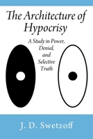 The Architecture of Hypocrisy: A Study in Power, Denial, and Selective Truth 197729152X Book Cover