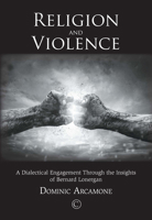 Religion and Violence: A Dialectical Engagement Through the Insights of Bernard Lonergan 0227175719 Book Cover