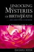 Unlocking the Mysteries of Birth & Death: . . . And Everything In Between, A Buddhist View Life 0972326707 Book Cover