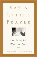 Say a Little Prayer: 101 Everyday Ways to Pray 1569244332 Book Cover