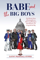 Babe and the Big Boys: One Woman's Story of Breaking Barriers, Reforming Washington State Elections, and Living Life Her Way B0FB3ZRCTB Book Cover