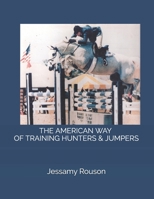THE AMERICAN WAY OF TRAINING HUNTERS & JUMPERS B088N93KG9 Book Cover