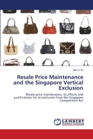 Resale Price Maintenance and the Singapore Vertical Exclusion: Resale price maintenance, its effects and justifications for its exclusion from the Singapore Competition Act 3659501085 Book Cover