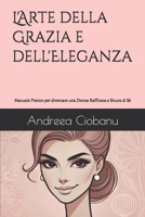 L'Arte della Grazia e dell'Eleganza: Manuale Pratico per diventare una Donna Raffinata e Sicura di Sè B0F2FPQKJK Book Cover