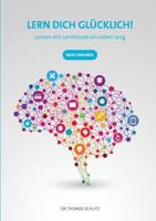 Lern Dich glücklich!: Lernen mit Lernfreude ein Leben lang 374125293X Book Cover