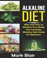 Alkaline Diet For Beginners: Why and How to Alkalize Your Body; The Complete Alkaline Diet Guide For Beginners and More Than 88 Quick Easy Delicious Recipes 1080039031 Book Cover