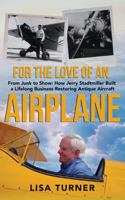 For the Love of an Airplane: From Junk to Show: How Jerry Stadtmiller Built a Lifelong Business Restoring Antique Aircraft 1736632841 Book Cover