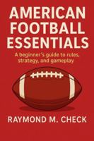 American Football Essentials: A beginner’s guide to rules, strategy, and gameplay B0G3L1Z2Z5 Book Cover