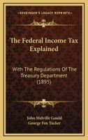 The Federal Income Tax Explained: With The Regulations Of The Treasury Department 1240096208 Book Cover