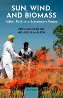 Sun, Wind, and Biomass: India's Path to a Sustainable Future 019894473X Book Cover