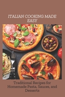 ITALIAN COOKING MADE EASY: Traditional Recipes for Homemade Pasta, Sauces, and Desserts B0F2HXYJHW Book Cover