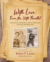 With Love, From the 38th Parallel: Letters of Love and War from a Mortar Platoon at the Front Lines of the Korean War B0CTJ8M3WB Book Cover
