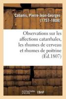 Observations Sur Les Affections Catarrhales En General: Et Particulierement Sur Celles Connues Sous Les Noms de Rhumes de Cerveau Et de Rhumes de Poit 2329119399 Book Cover