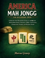 AMERICA MAH JONGG FOR BEGINNERS 2026: A Step-by-Step Beginner’s Guide to American Mah Jongg Rules, Strategy, NMJL Card Reading, Charleston, Scoring, and Winning Hands B0GWCTR9TS Book Cover