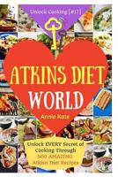 Welcome to Atkins Diet World: Welcome to Atkins Diet World: Unlock Every Secret of Cooking Through 500 Amazing Atkins Diet Recipes (Atkins Diet Cookbook, Atkins Low Carb Diet, Rapid Weight Loss, ...)  1542423597 Book Cover