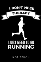 I DON'T NEED THERAPY I JUST NEED TO GO RUNNING NOTIZBUCH: A5 WOCHENPLANER Läufer Geschenke | Lauftagebuch | Laufkalender | Leichtathletik Marathon ... | Wettkampfvorbereitung (German Edition) 1661109977 Book Cover