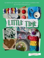 Little Time: 52 Weeks of Low Cost, Low Waste, Screen-Free Activities for Ages 3-5 1068295902 Book Cover